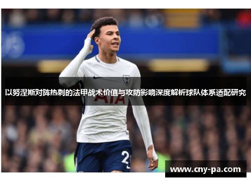以努涅斯对阵热刺的法甲战术价值与攻防影响深度解析球队体系适配研究