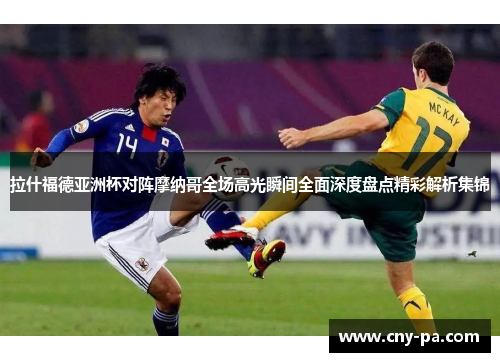 拉什福德亚洲杯对阵摩纳哥全场高光瞬间全面深度盘点精彩解析集锦