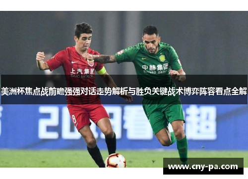 美洲杯焦点战前瞻强强对话走势解析与胜负关键战术博弈阵容看点全解