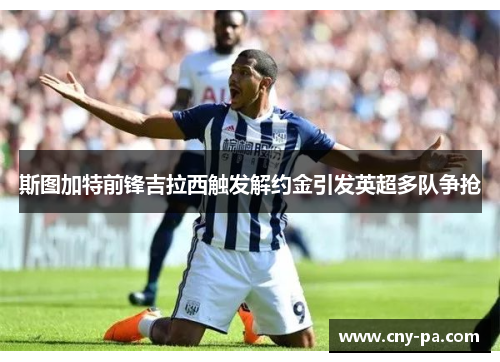斯图加特前锋吉拉西触发解约金引发英超多队争抢