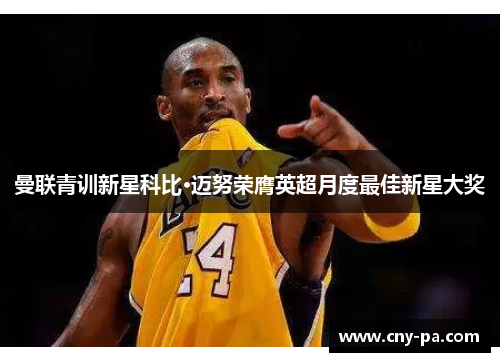 曼联青训新星科比·迈努荣膺英超月度最佳新星大奖