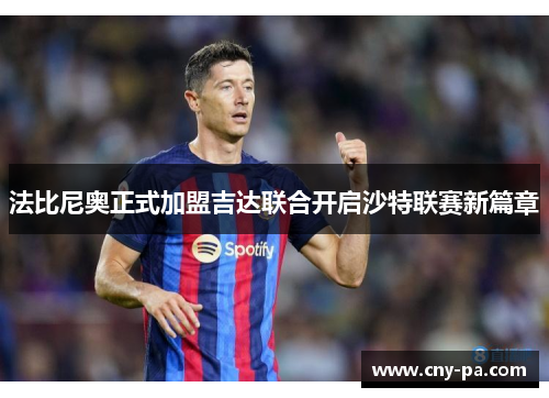 法比尼奥正式加盟吉达联合开启沙特联赛新篇章