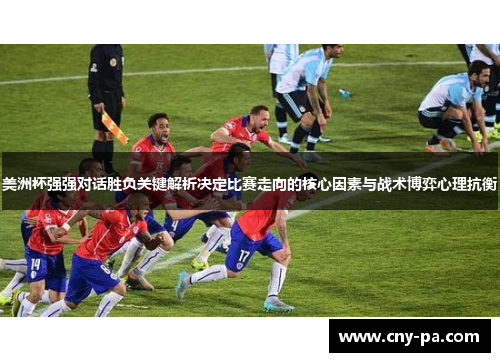 美洲杯强强对话胜负关键解析决定比赛走向的核心因素与战术博弈心理抗衡