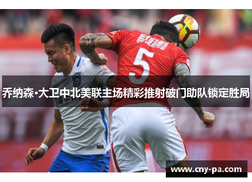 乔纳森·大卫中北美联主场精彩推射破门助队锁定胜局